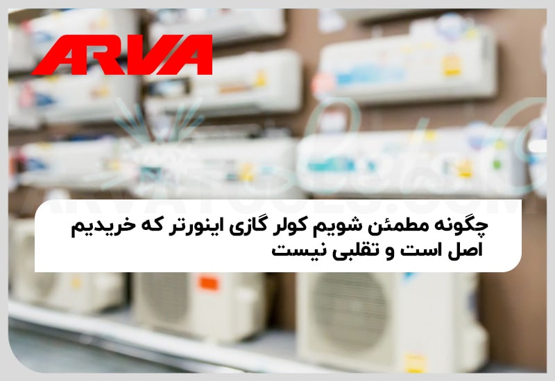 چگونه مطمئن شویم کولر گازی اینورتر که خریدیم اصل است و تقلبی نیست؟